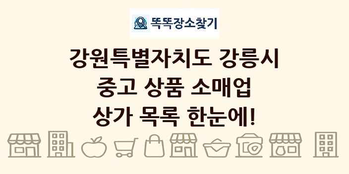 강원특별자치도 강릉시 중고 상품 소매업 상가 목록 및 정보