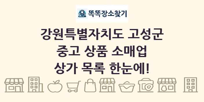 강원특별자치도 고성군 중고 상품 소매업 상가 목록 및 정보