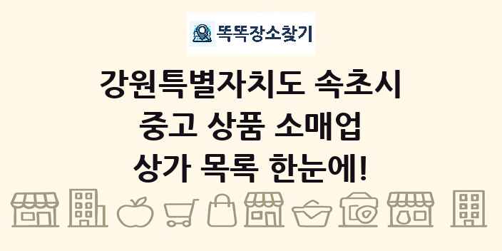 강원특별자치도 속초시 중고 상품 소매업 상가 목록 및 정보