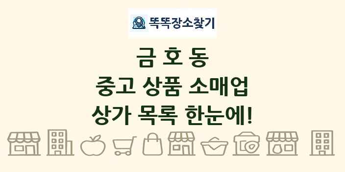 금호동 중고 상품 소매업 상가 목록 및 정보