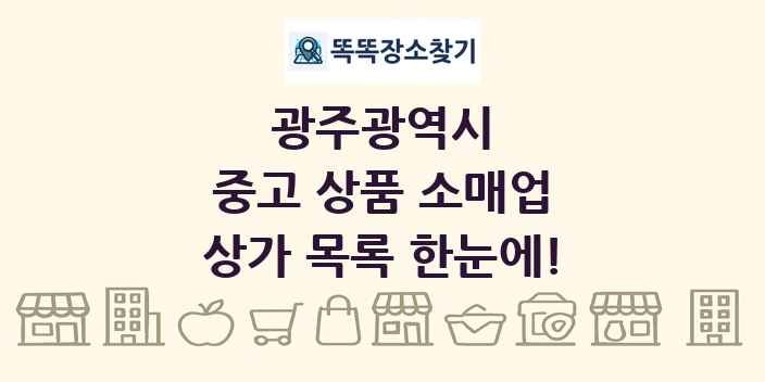 광주광역시 중고 상품 소매업 상가 목록 및 정보