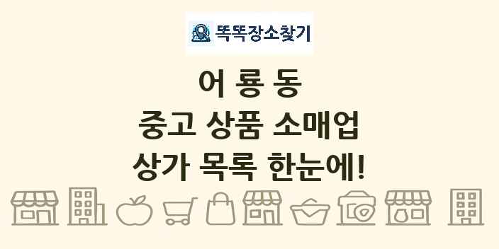 어룡동 중고 상품 소매업 상가 목록 및 정보