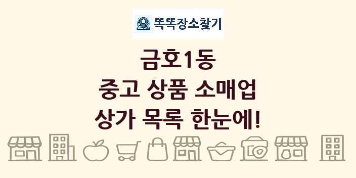 금호1동 중고 상품 소매업 상가 목록 및 정보