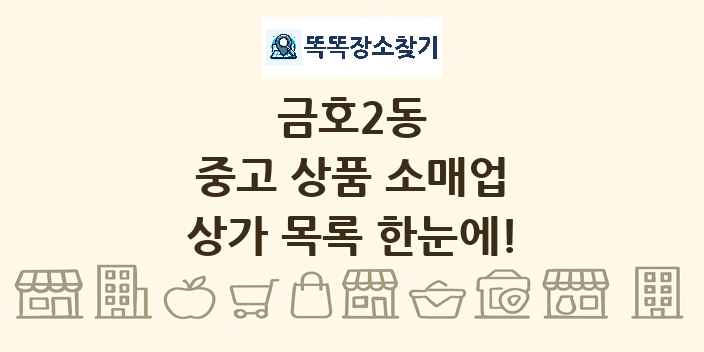 금호2동 중고 상품 소매업 상가 목록 및 정보