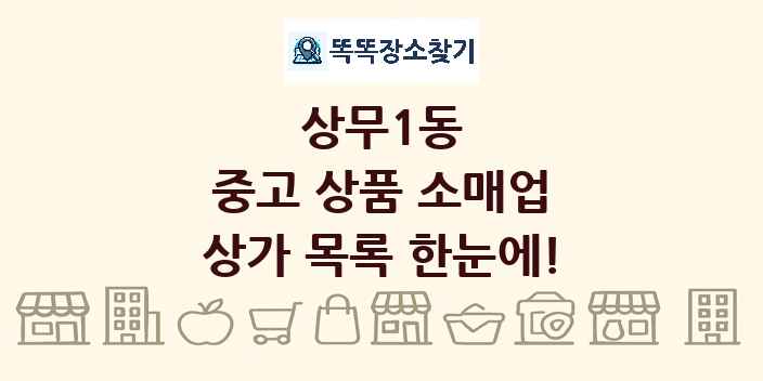 상무1동 중고 상품 소매업 상가 목록 및 정보