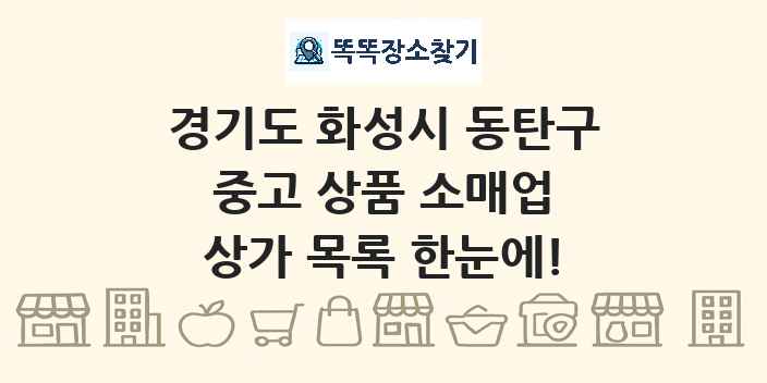경기도 화성시 동탄구 중고 상품 소매업 상가 목록 및 정보