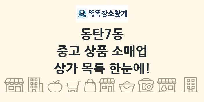 동탄7동 중고 상품 소매업 상가 목록 및 정보