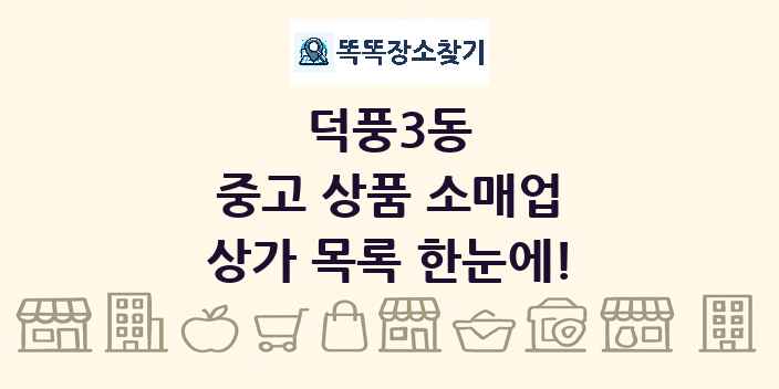 덕풍3동 중고 상품 소매업 상가 목록 및 정보