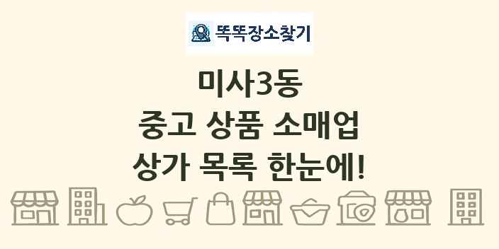 미사3동 중고 상품 소매업 상가 목록 및 정보