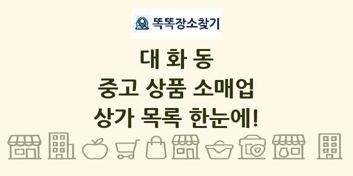 대화동 중고 상품 소매업 상가 목록 및 정보