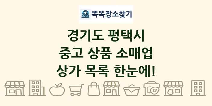 경기도 평택시 중고 상품 소매업 상가 목록 및 정보