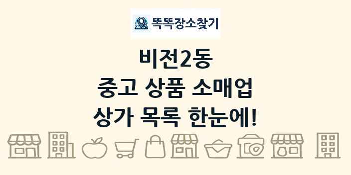 비전2동 중고 상품 소매업 상가 목록 및 정보