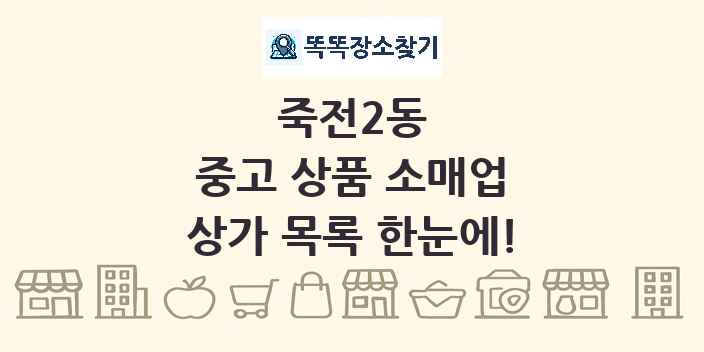죽전2동 중고 상품 소매업 상가 목록 및 정보
