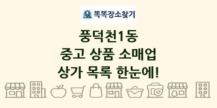 풍덕천1동 중고 상품 소매업 상가 목록 및 정보