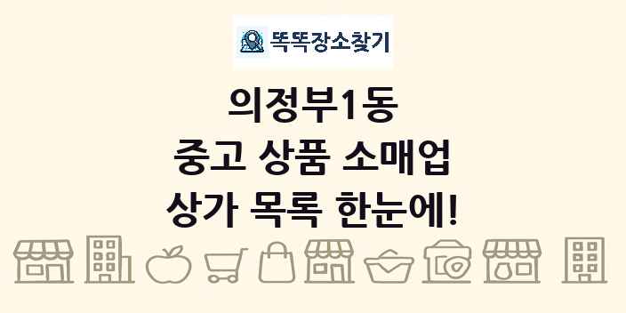 의정부1동 중고 상품 소매업 상가 목록 및 정보