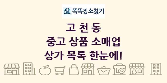 고천동 중고 상품 소매업 상가 목록 및 정보