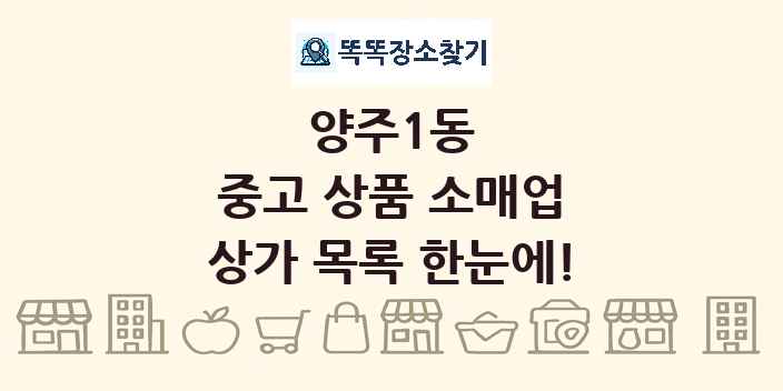 양주1동 중고 상품 소매업 상가 목록 및 정보