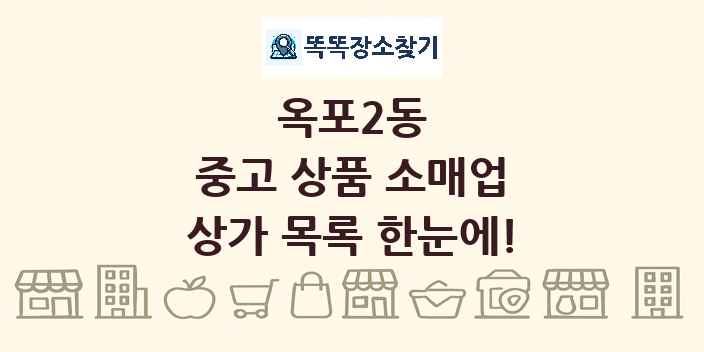 옥포2동 중고 상품 소매업 상가 목록 및 정보