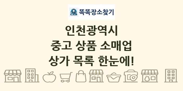 인천광역시 중고 상품 소매업 상가 목록 및 정보