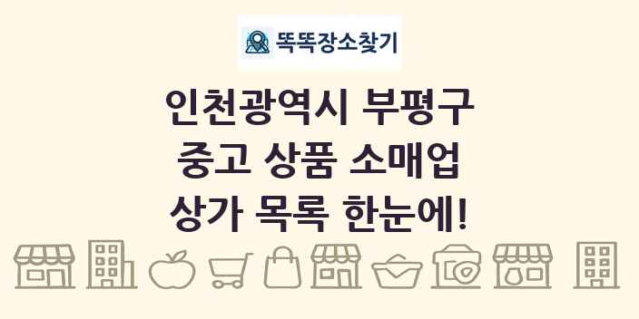 인천광역시 부평구 중고 상품 소매업 상가 목록 및 정보