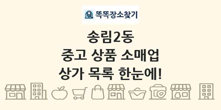 송림2동 중고 상품 소매업 상가 목록 및 정보
