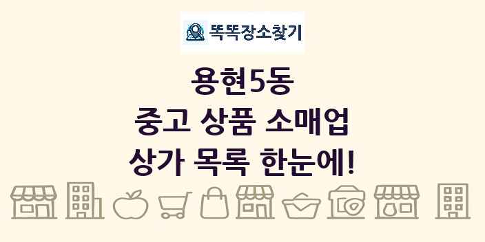 용현5동 중고 상품 소매업 상가 목록 및 정보
