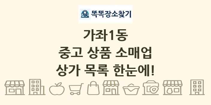 가좌1동 중고 상품 소매업 상가 목록 및 정보