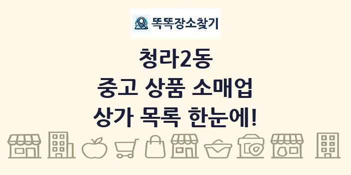 청라2동 중고 상품 소매업 상가 목록 및 정보