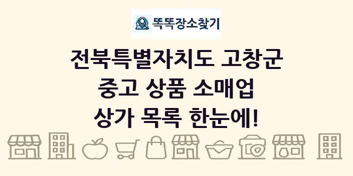 전북특별자치도 고창군 중고 상품 소매업 상가 목록 및 정보