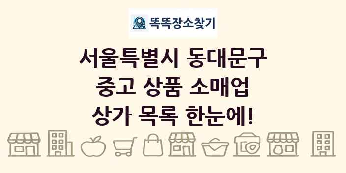 서울특별시 동대문구 중고 상품 소매업 상가 목록 및 정보