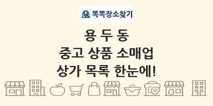 용두동 중고 상품 소매업 상가 목록 및 정보