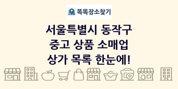 서울특별시 동작구 중고 상품 소매업 상가 목록 및 정보