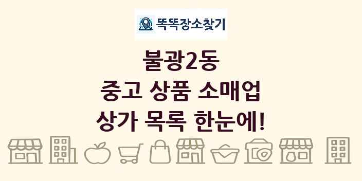 불광2동 중고 상품 소매업 상가 목록 및 정보
