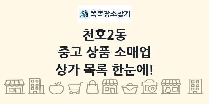 천호2동 중고 상품 소매업 상가 목록 및 정보