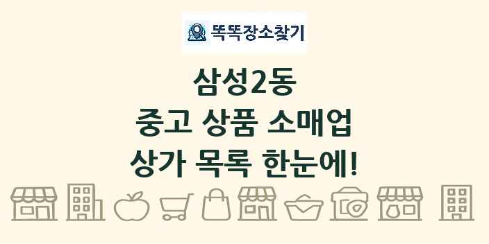 삼성2동 중고 상품 소매업 상가 목록 및 정보