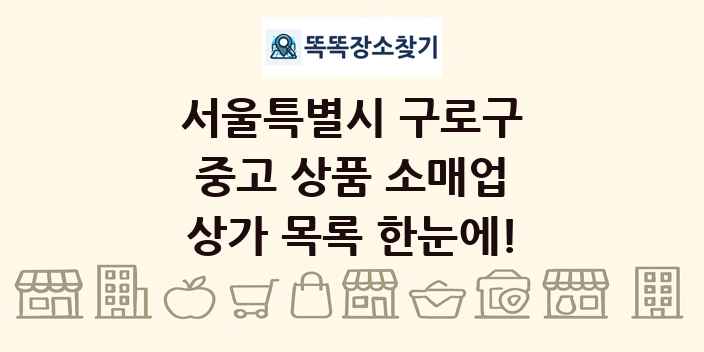 서울특별시 구로구 중고 상품 소매업 상가 목록 및 정보