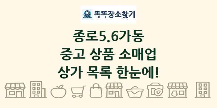 종로5.6가동 중고 상품 소매업 상가 목록 및 정보