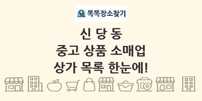신당동 중고 상품 소매업 상가 목록 및 정보