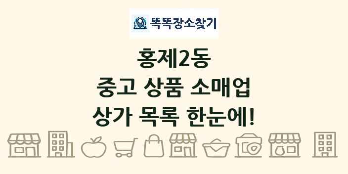 홍제2동 중고 상품 소매업 상가 목록 및 정보