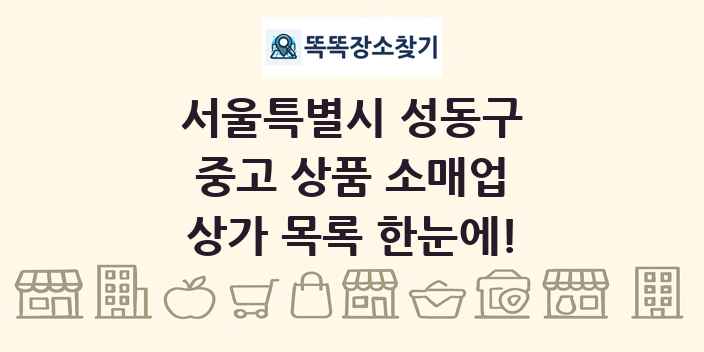 서울특별시 성동구 중고 상품 소매업 상가 목록 및 정보
