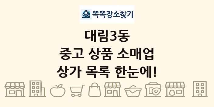대림3동 중고 상품 소매업 상가 목록 및 정보