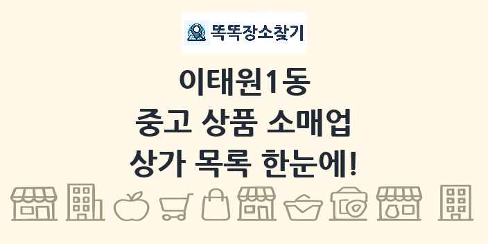 이태원1동 중고 상품 소매업 상가 목록 및 정보