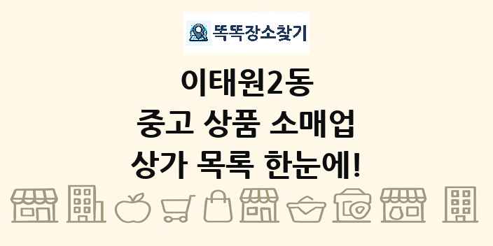 이태원2동 중고 상품 소매업 상가 목록 및 정보