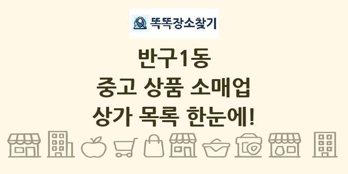 반구1동 중고 상품 소매업 상가 목록 및 정보