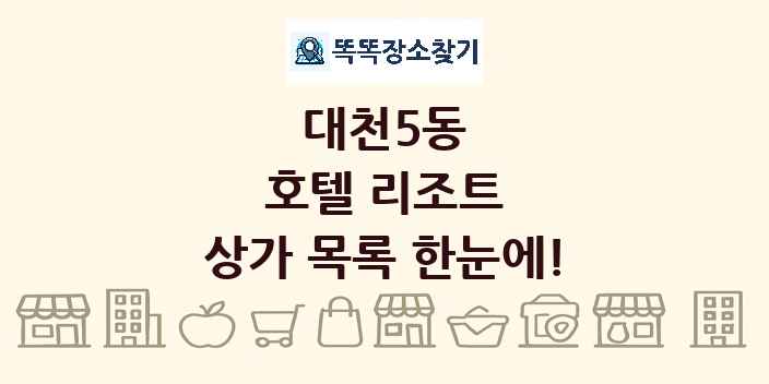 대천5동 호텔 리조트 상가 목록 및 정보