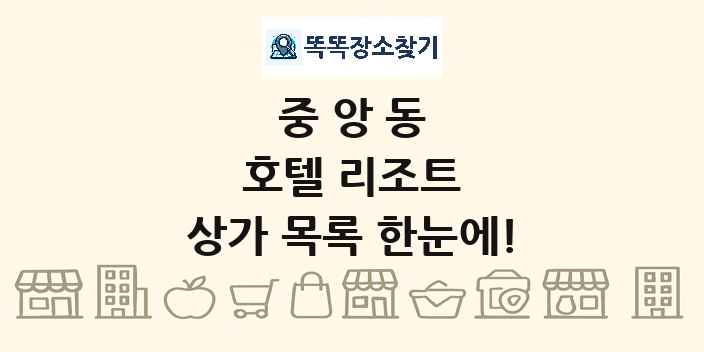 중앙동 호텔 리조트 상가 목록 및 정보