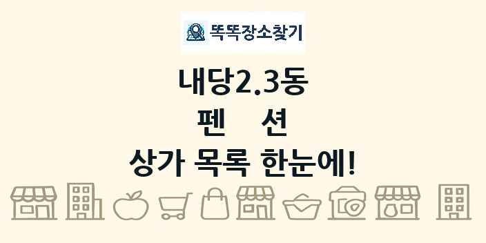내당2.3동 펜션 상가 목록 및 정보