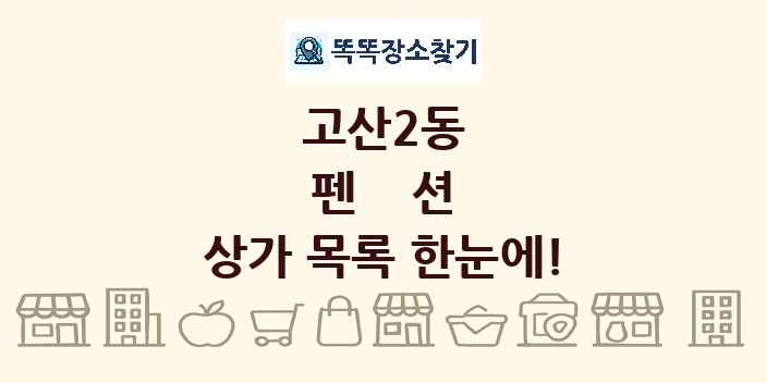 고산2동 펜션 상가 목록 및 정보