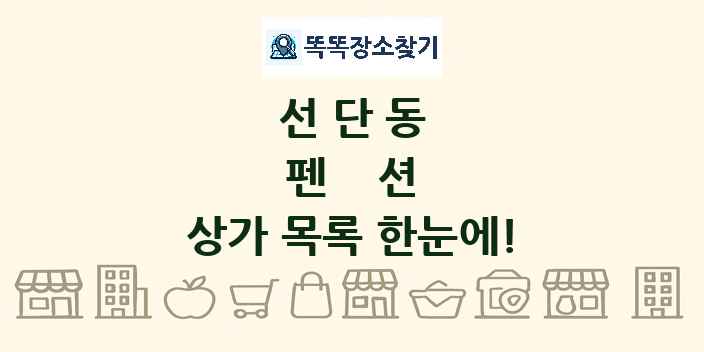 선단동 펜션 상가 목록 및 정보