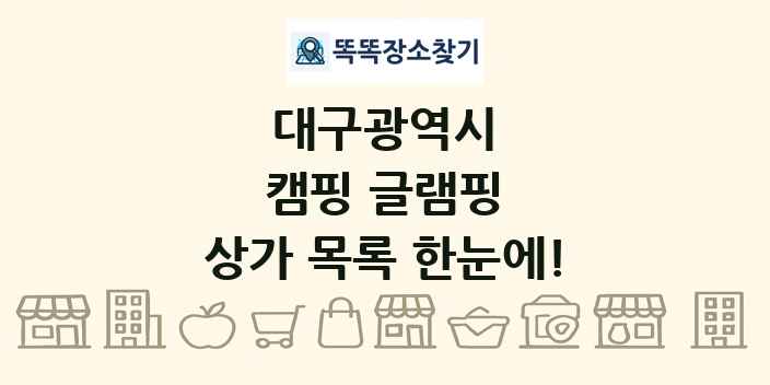 대구광역시 캠핑 글램핑 상가 목록 및 정보